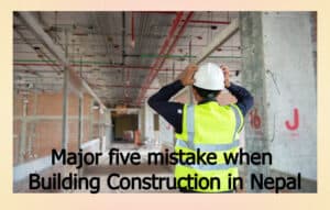 Major Five Mistake When Building Construction In Nepal
