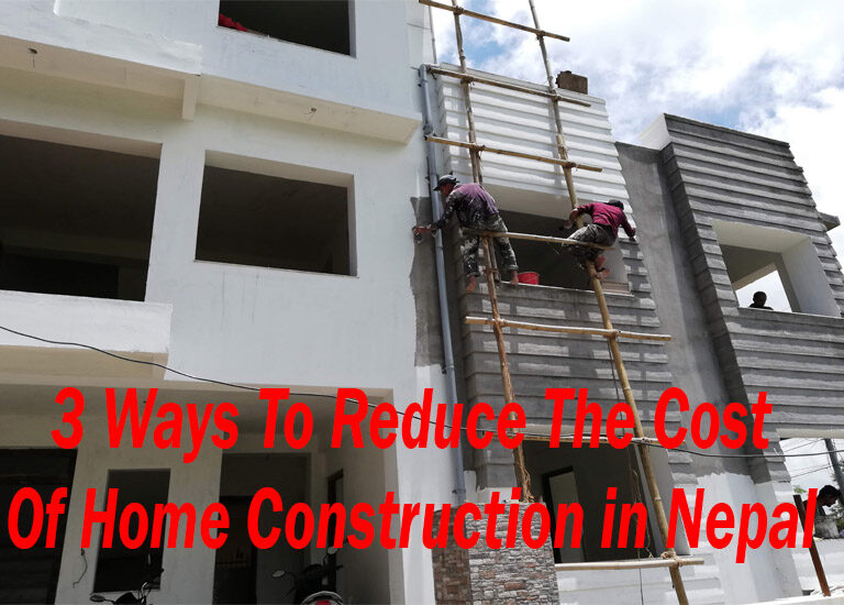 3 Ways To Reduce The Cost Of Home Construction in Nepal